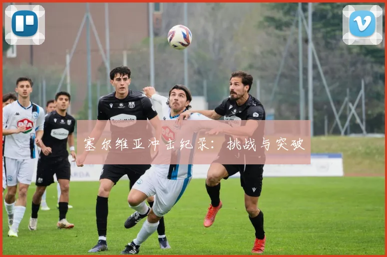 塞尔维亚冲击纪录：挑战与突破
