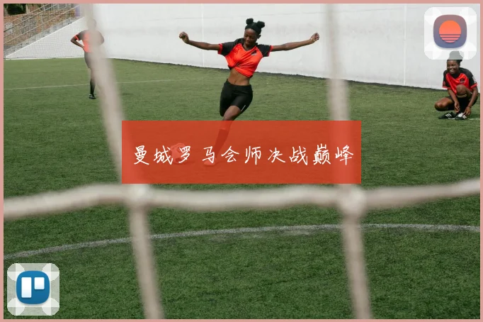 曼城罗马会师决战巅峰