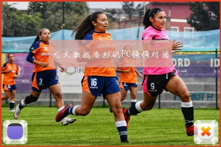 尤文激战洛杉矶FC强强对话