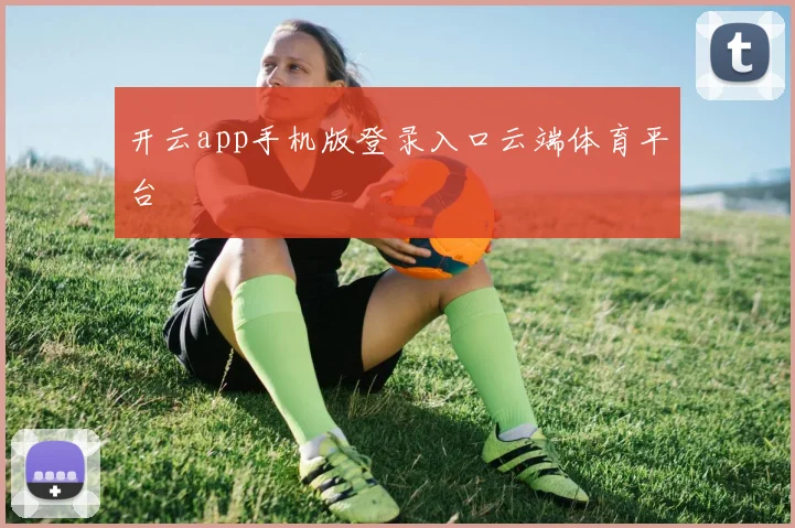 开云app手机版登录入口云端体育平台