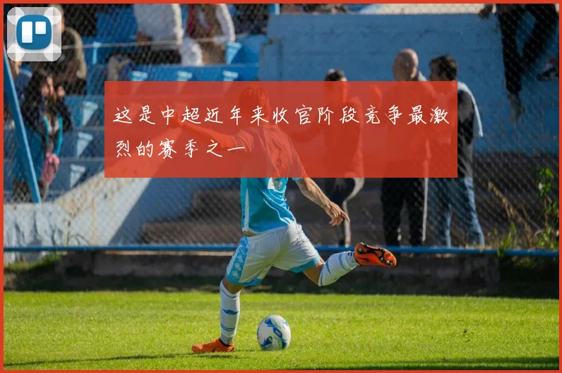 这是中超近年来收官阶段竞争最激烈的赛季之一