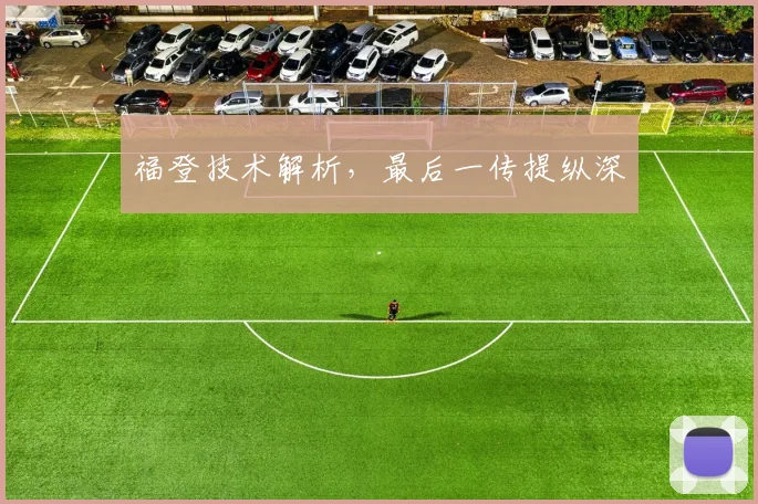 福登技术解析,最后一传提纵深