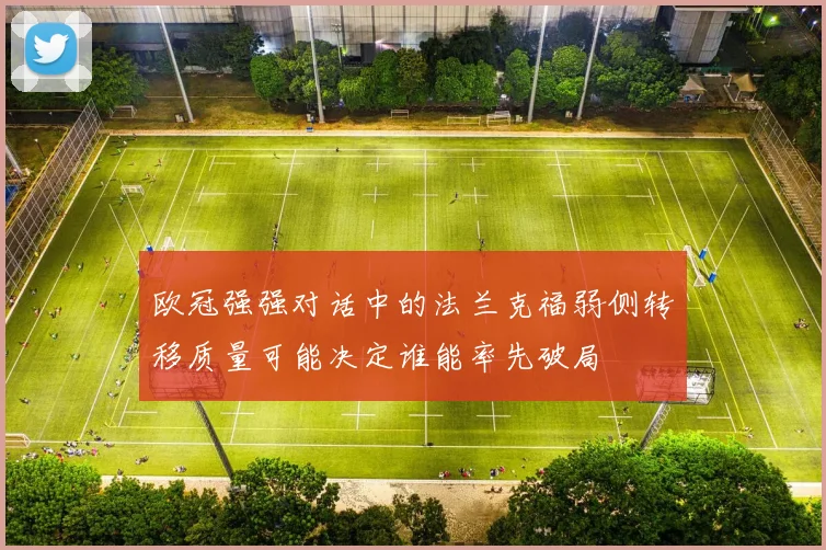 欧冠强强对话中的法兰克福弱侧转移质量可能决定谁能率先破局