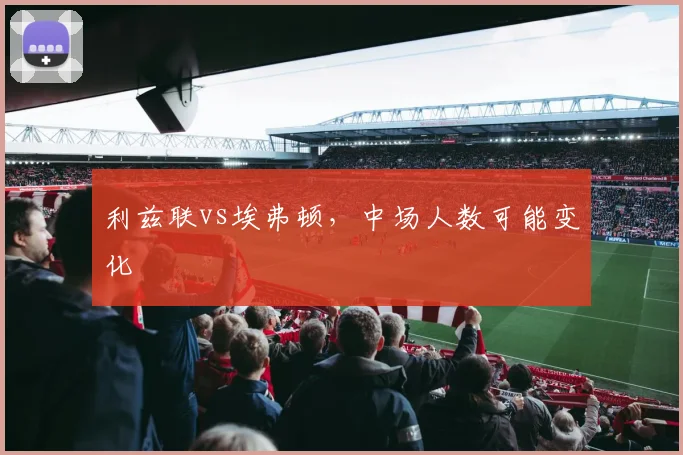 利兹联vs埃弗顿,中场人数可能变化