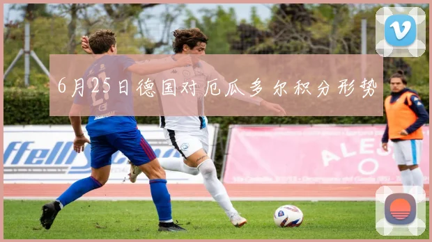 6月25日德国对厄瓜多尔积分形势