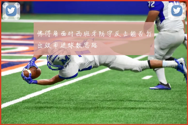 佛得角面对西班牙防守反击能否打出效率进球数思路